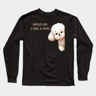 Hold On I See a Dog Poodle Lover Long Sleeve T-Shirt